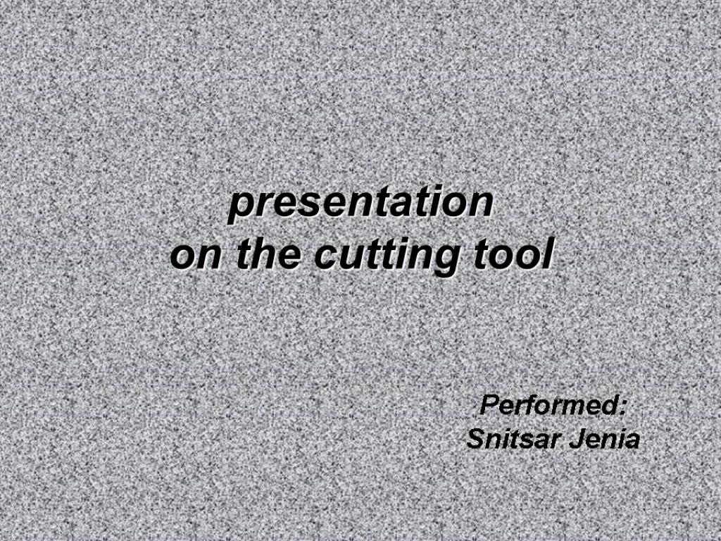 presentation on the cutting tool Performed: Snitsar Jenia